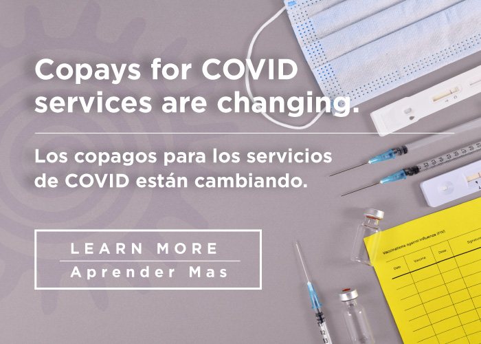 Copays for covid services are changeing / Los copagos para los servicios de covid estan cambiando - Learn more / Aprender Mas